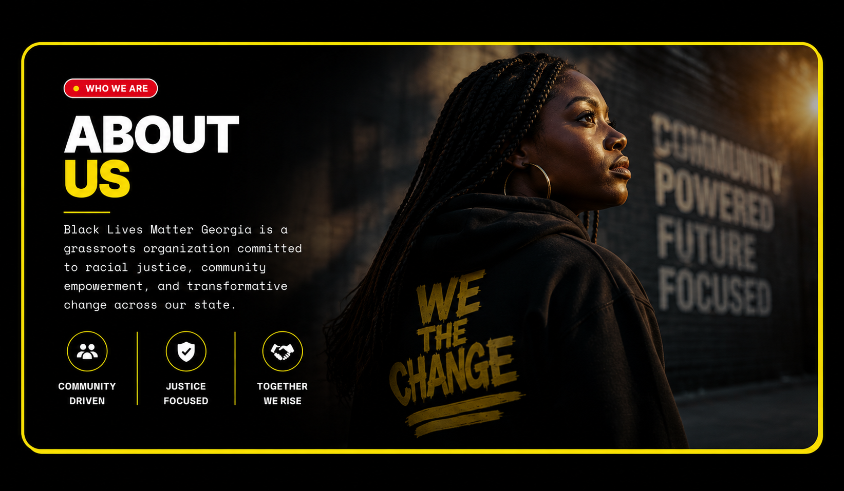 About Us. Black Lives Matter Georgia is a grassroots organization committed to racial justice, community empowerment, and transformative change across our state. Community driven. Justice focused. Together we rise.